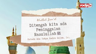 Khutbah Jum'at: Ditengah kita ada Peninggalan Rasulullah - Ustadz Abu Yahya Badru Salam, Lc.