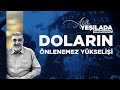 Doların Önlenemez Yükselişi