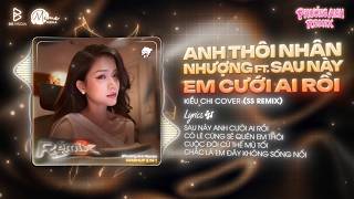 Mashup 2in1 Anh Thôi Nhân Nhượng x Sau Này Em Cưới Ai Rồi Remix - Kiều Chi Cover x SS Remix