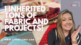 I Inherited TONS of Fabric and Quilting Projects!