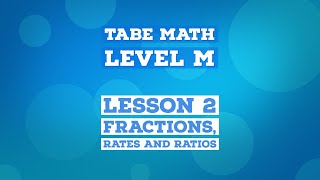 TABE Math Level "M" - Lesson 2 - Fractions, Rates and Ratios