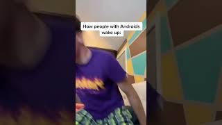 How people with androids vs Iphones wake up..