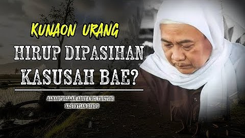 KUNAON URANG HIRUP DIPASIHAN KASUSAH BAE ABUYA UCI TURTUSI