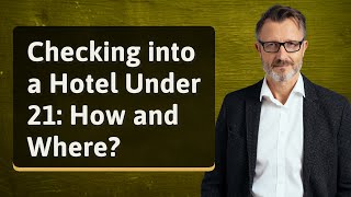 Checking into a Hotel Under 21: How and Where?