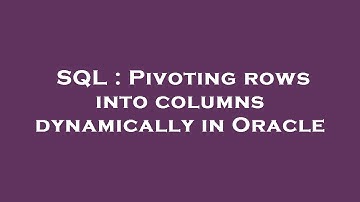 SQL : Pivoting rows into columns dynamically in Oracle