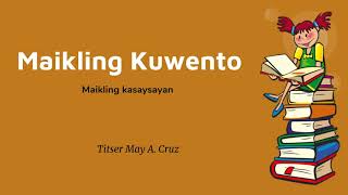 Maikling Kuwento (maikling kasaysayan) / TITSER MAY