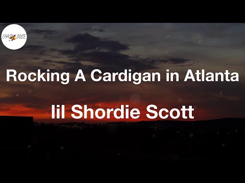 lil shordie scott rocking a cardigan atlanta lyric video i lil shordie scott rocking a cardigan atlanta lyric video i