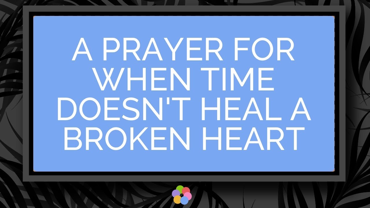 A Prayer for When Time Doesn't Heal a Broken Heart - YouTube