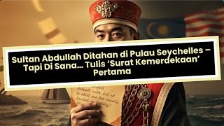 Sultan Abdullah Ditahan di Pulau Seychelles – Tapi Di Sana… Tulis ‘Surat Kemerdekaan’ Pertama