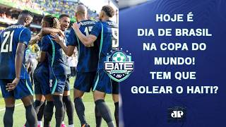 HOJE TEM BRASIL! SELEÇÃO ENFRENTA O HAITI E BUSCA A 1ª VITÓRIA NA COPA DO MUNDO! | BATE-PRONTO