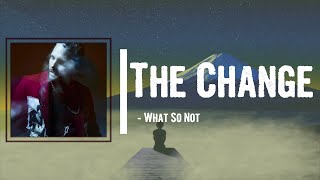 What So Not - The Change Lyrics