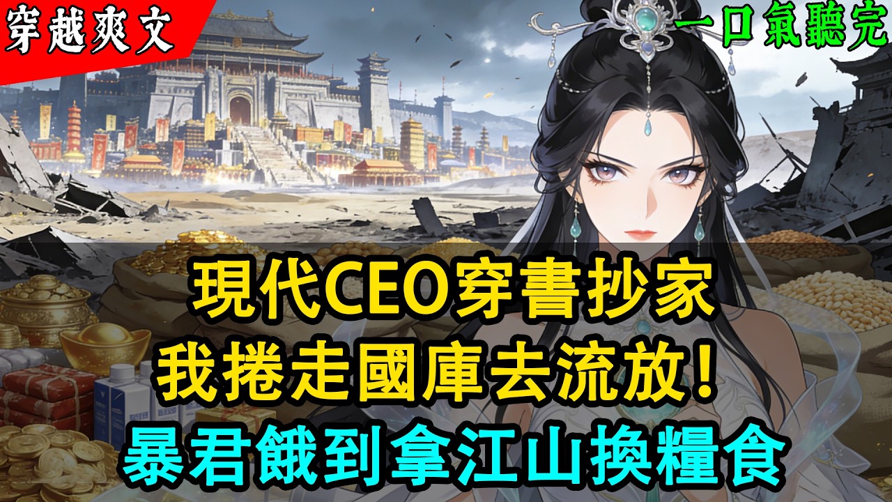 【完結】現代CEO穿書抄家？我捲走全國庫去流放！帶無限物資在荒原建貿易神城，暴君餓到拿江山換糧食。#穿越 #完结小说 #有聲書 #古言 #小说#小說推薦 #爽文