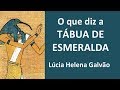 O que diz a TÁBUA DE ESMERALDA? (2/2) - Comentários filosóficos sobre O CONTEÚDO-LÚCIA HELENA GALVÃO