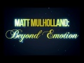 Matt Mulholland: Beyond Emotion (Teaser)