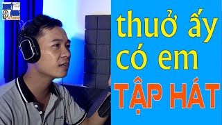 HỌC HÁT THUỞ ẤY CÓ EM | THUYẾT QUANG