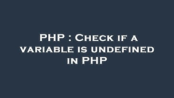 PHP : Check if a variable is undefined in PHP