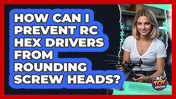 How Can I Prevent RC Hex Drivers From Rounding Screw Heads? - RC Toy Central