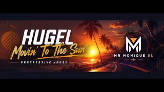 HUGEL Movin To The Sun Progressive House MR MONIQUE SL hugel HUGELBeats