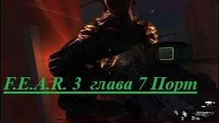 F.E.A.R. 3 прохождение глава 7 Порт