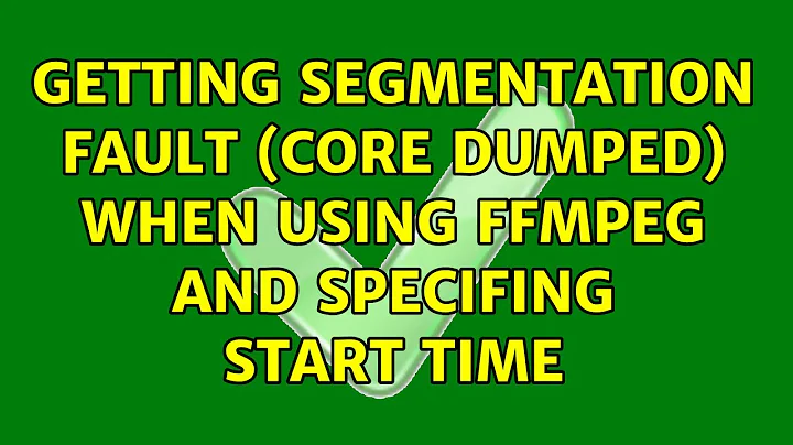 Getting Segmentation fault (core dumped) when using ffmpeg and specifing start time