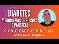 Diabetes y problemas de glucosa o páncreas: Significado espiritual - por Manuel Requena