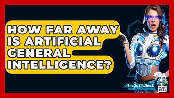 How Far Away Is Artificial General Intelligence? - The SciFi Reel