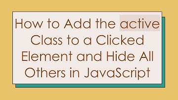 How to Add the active Class to a Clicked Element and Hide All Others in JavaScript
