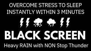 Overcome Stress to Sleep Instantly within 3 Minutes with Heavy Rain &amp; Powerful Thunder BLACK SCREEN