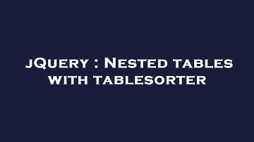 jQuery : Nested tables with tablesorter