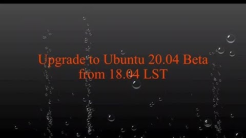 How to Upgrade to Ubuntu 20.04 LTS  from 18.04