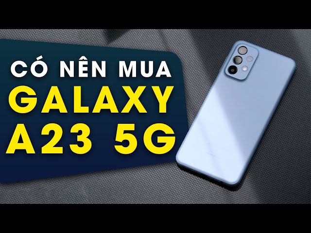 Đánh giá Galaxy A23 5G: Smartphone kì lạ của Samsung