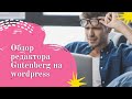 Обзор редактора Gutenberg на wordpress