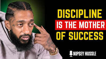 DISCIPLINE IS THE MOTHER OF SUCCESS | NIPSEY HUSSLE