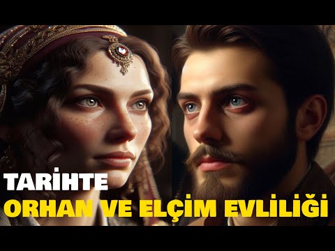 Tarihte Orhan Bey Elçim Hatun Evliliği? Orhan Gazi'nin İlk Eşi Elçim Hatun mu?