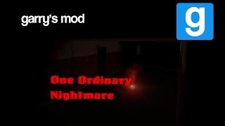 страшилки в garry&#39;s mod (One Ordinary Nightmare)