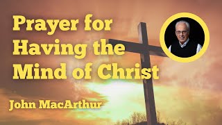 Prayer for Having the Mind of Christ - JohnMacArthur #johnmacarthur #prayer #christianresponseforum