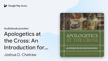 Apologetics at the Cross: An Introduction for… by Joshua D. Chatraw · Audiobook preview