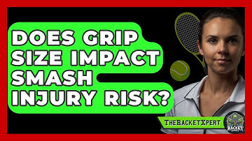 Does Grip Size Impact Smash Injury Risk? - The Racket Xpert