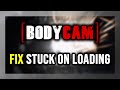 How to FIX Bodycam Stuck on Loading Screen / Not Loading