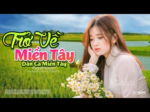 Trở Về Miền Tây - LK Dân Ca Miền Tây 2021, Nhạc Trữ Tình Quê Hương Chọn Lọc - Dân Ca Miền Tây