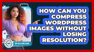 How Can You Compress WordPress Images Without Losing Resolution? - WP Solutions Guru