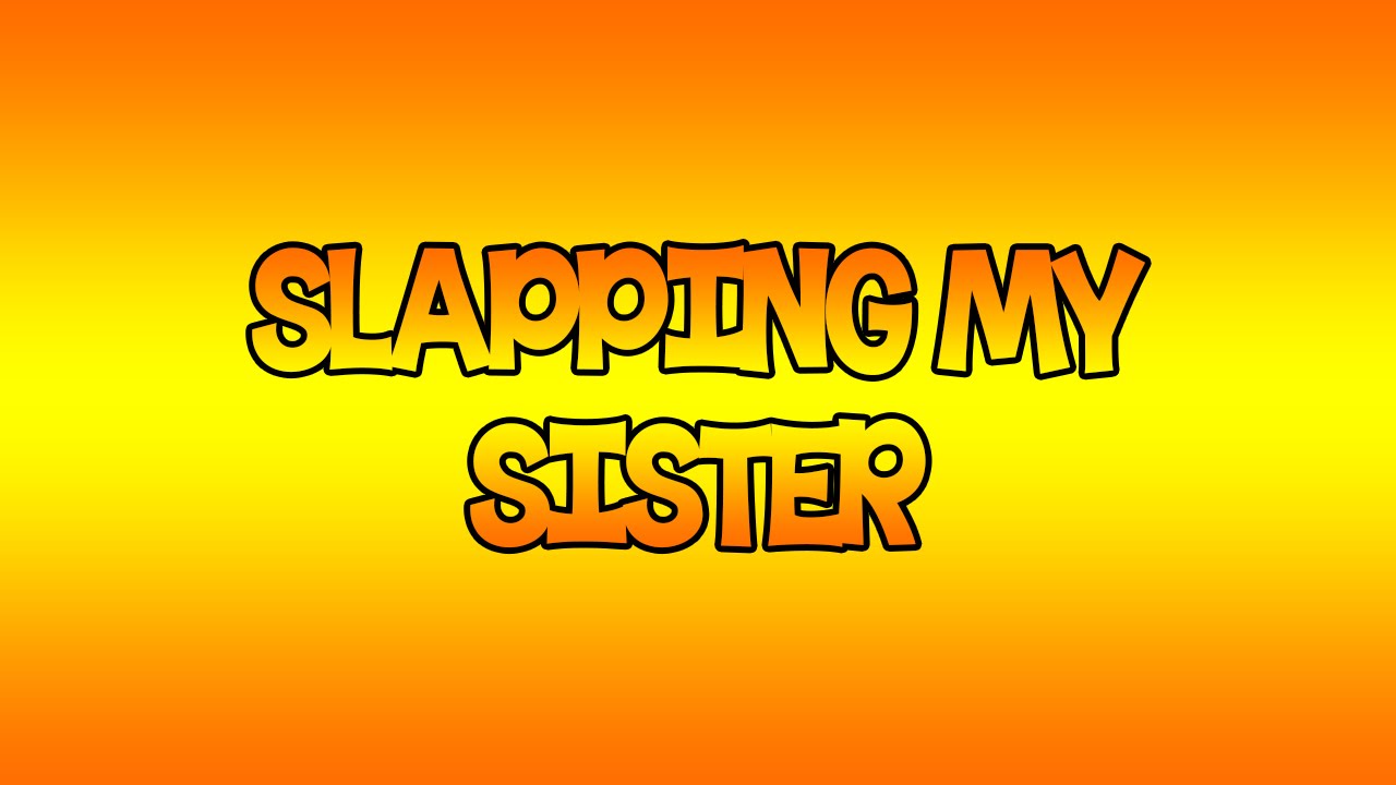 Slapping My Sister YouTube