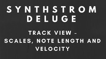Tutorial - Synthstrom Deluge - Track View - Scales, Note Length and Velocity