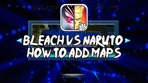 How To Add Maps In Bleach Vs Naruto