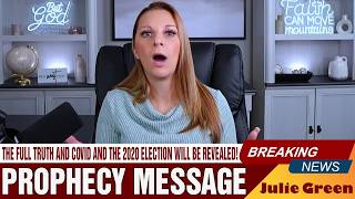 Julie Green PROPHETIC WORD ✝️ THE FULL TRUTH AND COVID AND THE 2020 ELECTION WILL BE REVEALED!