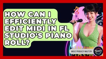 How Can I Efficiently Edit MIDI In FL Studio
