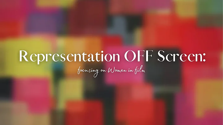 Representation Off-Screen: focusing on women in film