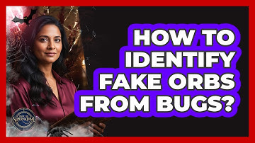 How To Identify Fake Orbs From Bugs?