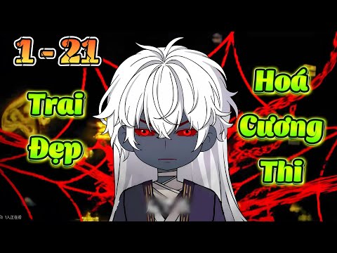 Video FULL 1 - 21 | Trai Đẹp Hoá Cương Thi | Cún Vietsub - youtube