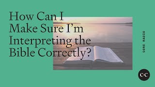 How Can I Make Sure I’m Interpreting the Bible Correctly?